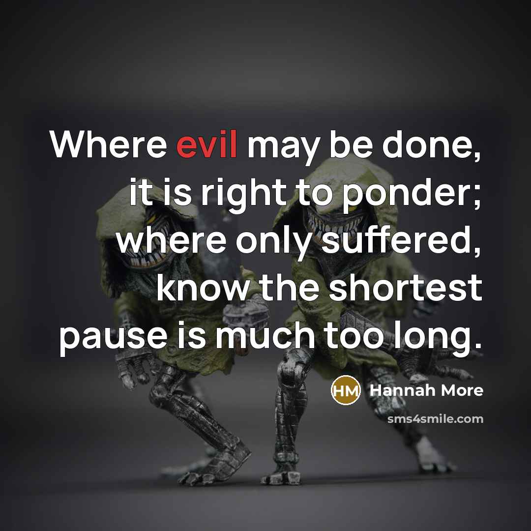 “Where evil may be done, it is right to ponder;…” quote by Hannah More