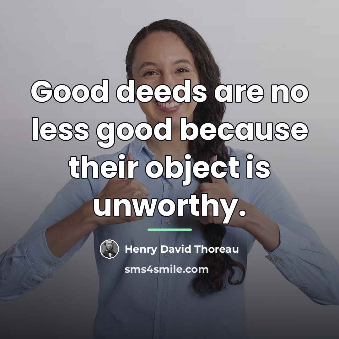 “Good deeds are no less good because their object is…” quote by Henry David Thoreau
