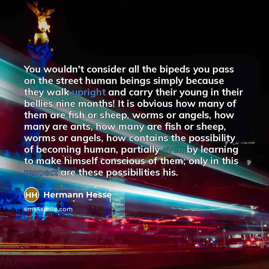 “You wouldn't consider all the bipeds you pass on the…” quote by Hermann Hesse