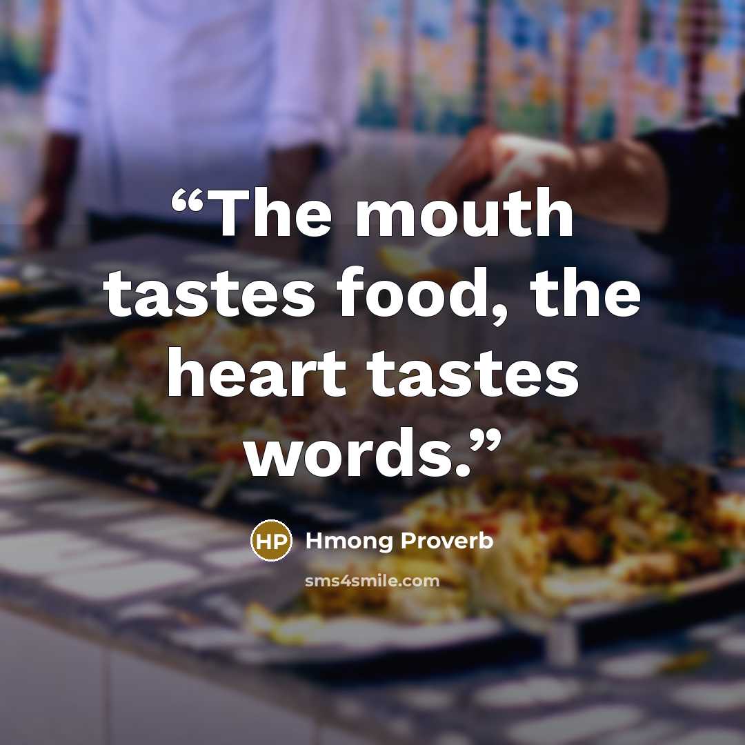 “The mouth tastes food, the heart tastes words.” quote by Hmong Proverb