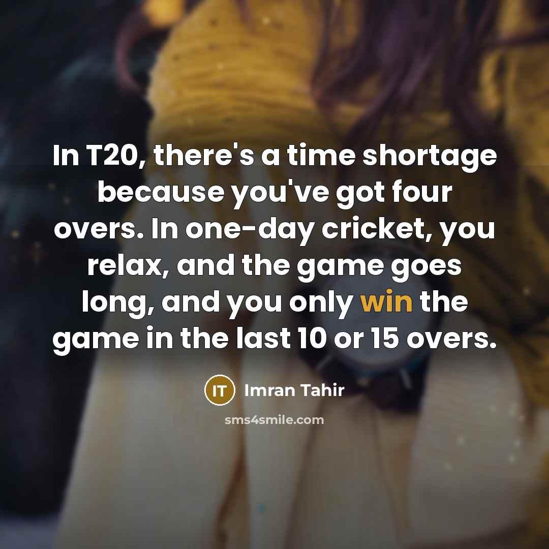 “In T20, there's a time shortage because you've got four…” quote by Imran Tahir