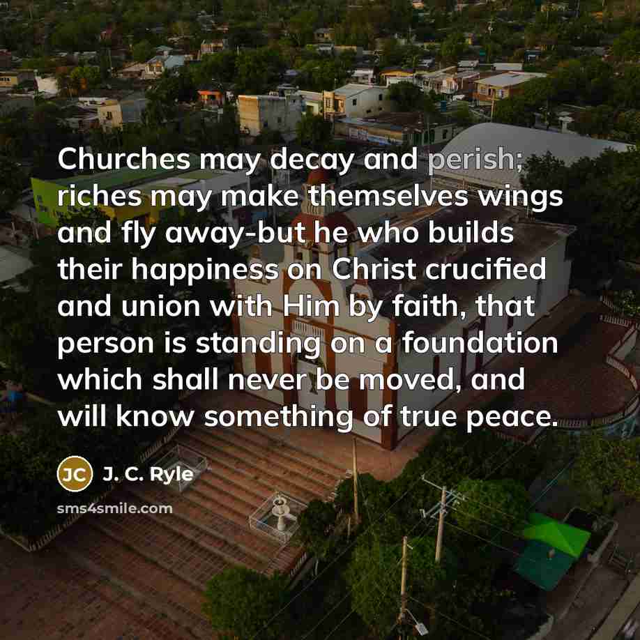 “Churches may decay and perish; riches may make themselves wings…” quote by J. C. Ryle