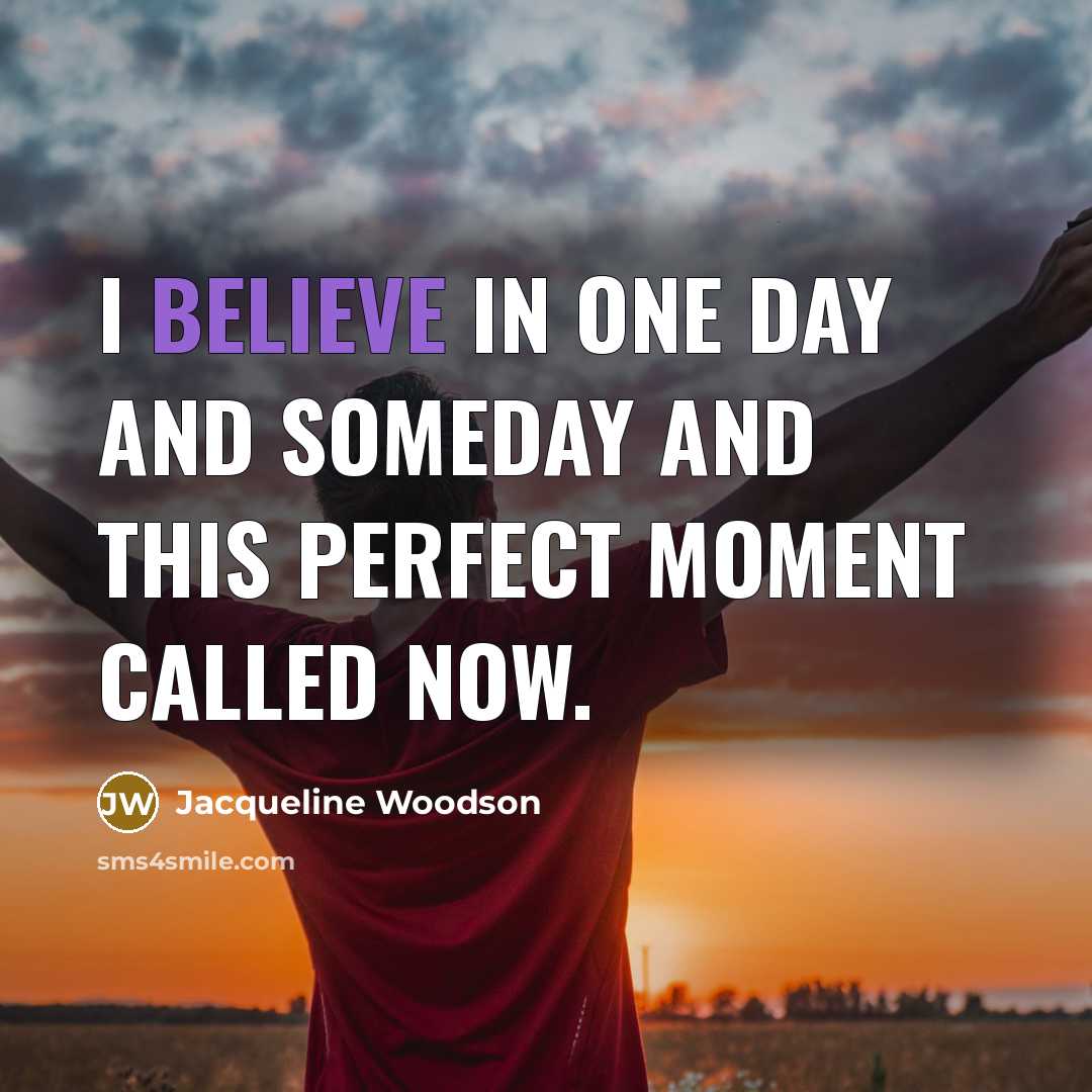 “I believe in one day and someday and this perfect…” quote by Jacqueline Woodson