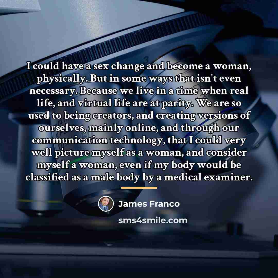 “I could have a sex change and become a woman,…” quote by James Franco