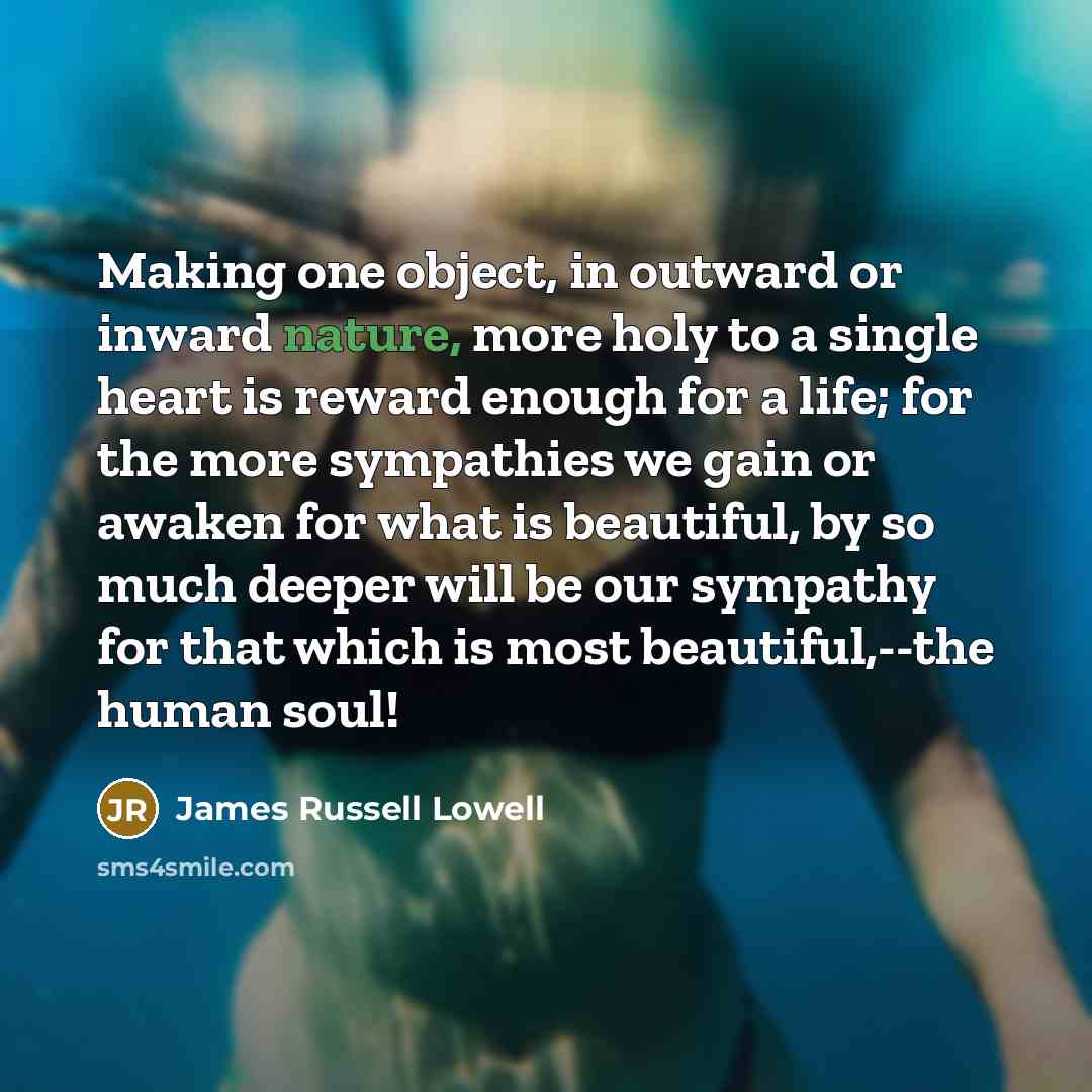 “Making one object, in outward or inward nature, more holy…” quote by James Russell Lowell