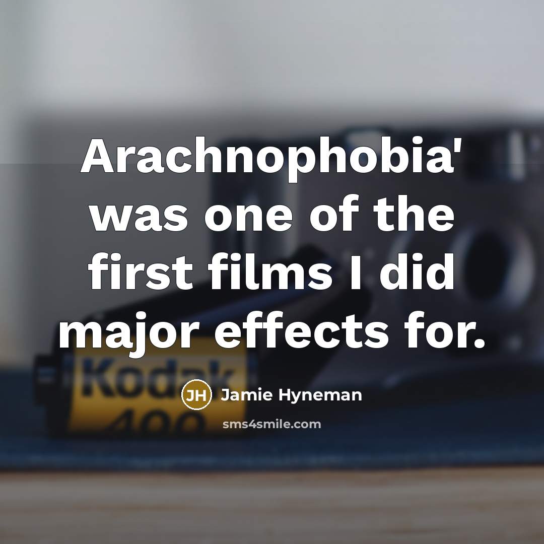 “Arachnophobia' was one of the first films I did major…” quote by Jamie Hyneman