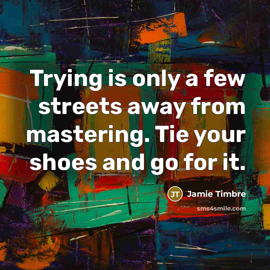 “Trying is only a few streets away from mastering. Tie…” quote by Jamie Timbre