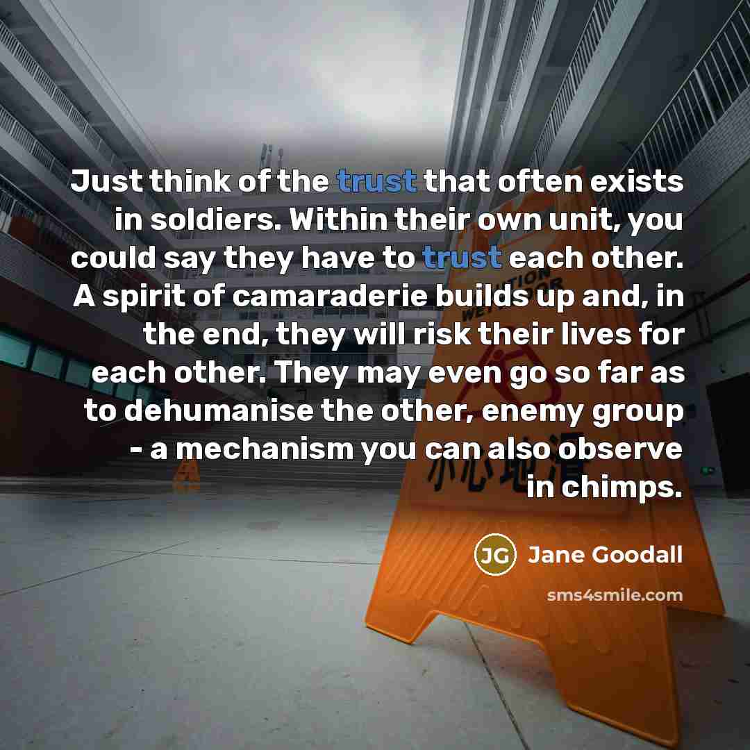 “Just think of the trust that often exists in soldiers.…” quote by Jane Goodall