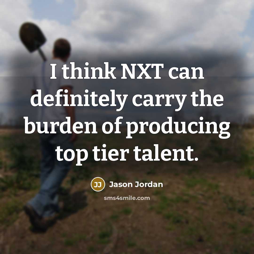 “I think NXT can definitely carry the burden of producing…” quote by Jason Jordan