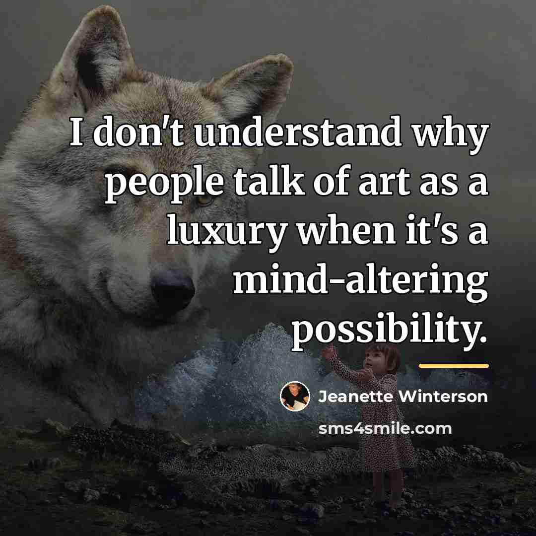 “I don't understand why people talk of art as a…” quote by Jeanette Winterson