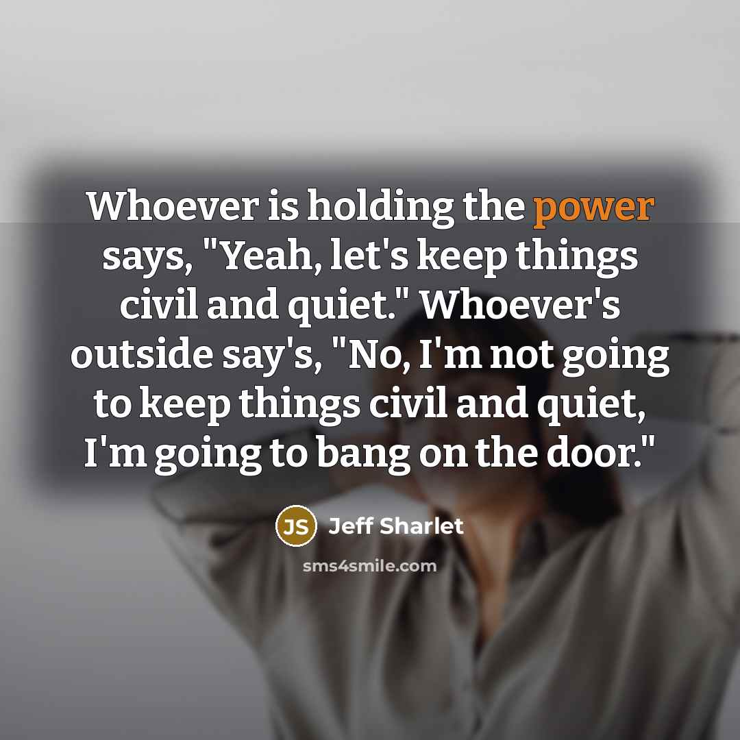 “Whoever is holding the power says, "Yeah, let's keep things…” quote by Jeff Sharlet