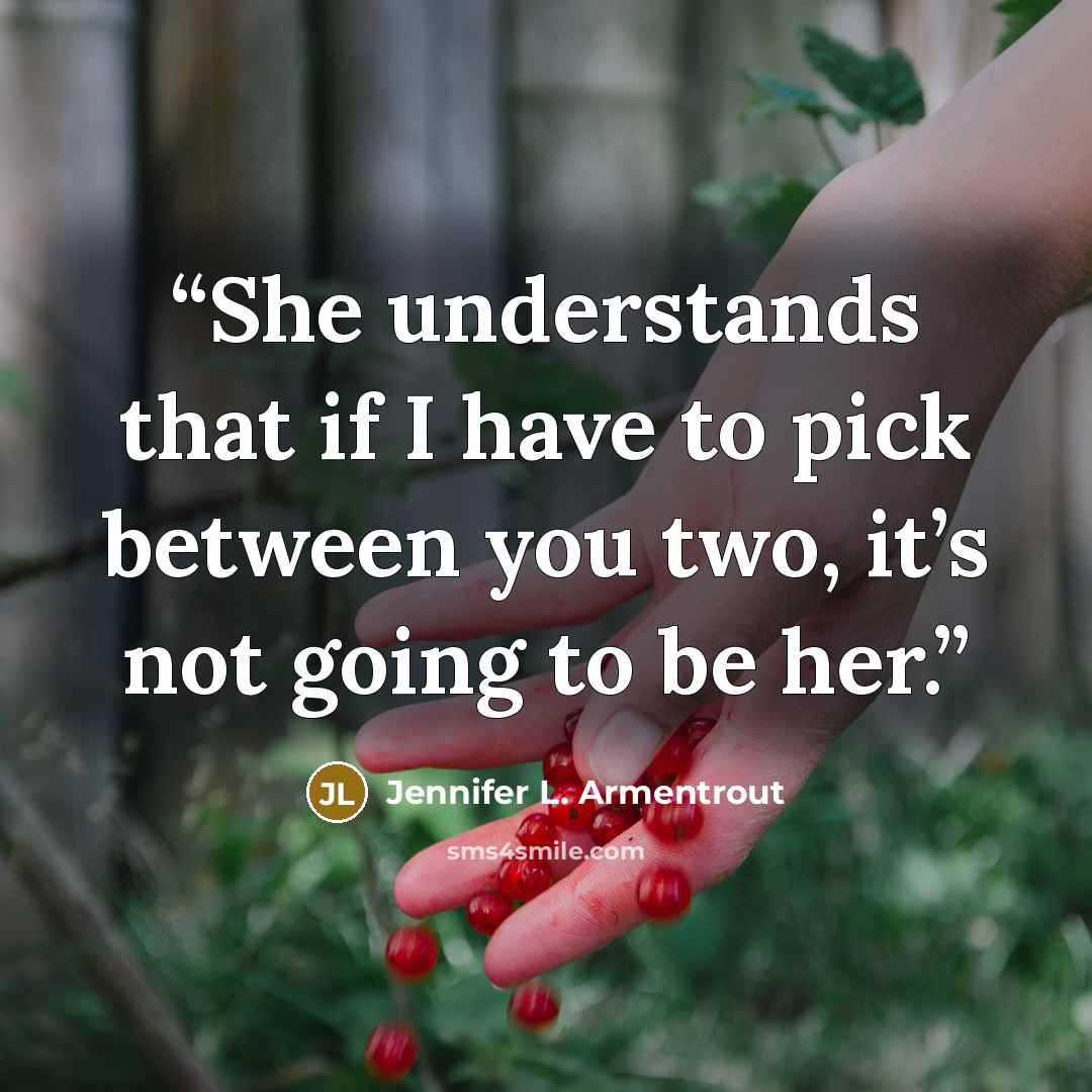 “She understands that if I have to pick between you two, it’s not going to be her.” quote by Jennifer L. Armentrout