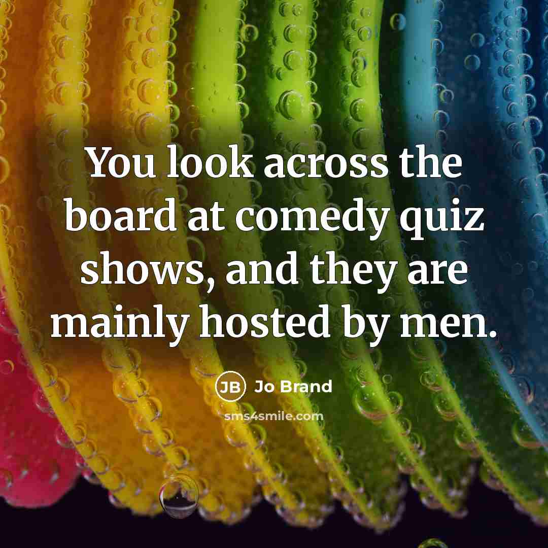 “You look across the board at comedy quiz shows, and…” quote by Jo Brand