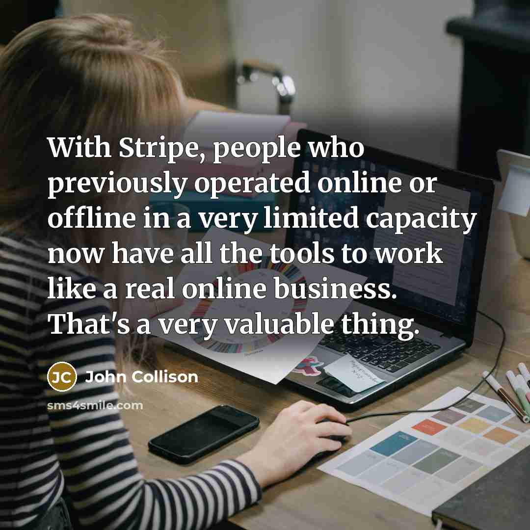 “With Stripe, people who previously operated online or offline in…” quote by John Collison