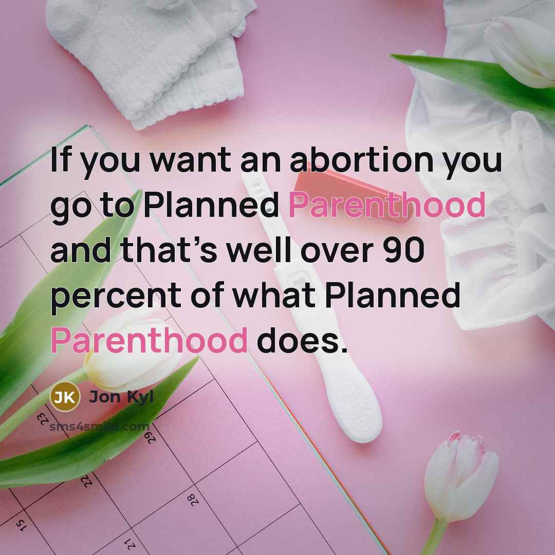 “If you want an abortion you go to Planned Parenthood…” quote by Jon Kyl