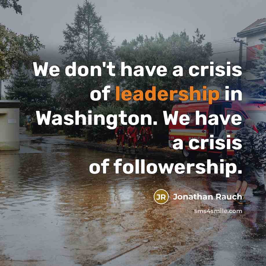 “We don't have a crisis of leadership in Washington. We…” quote by Jonathan Rauch