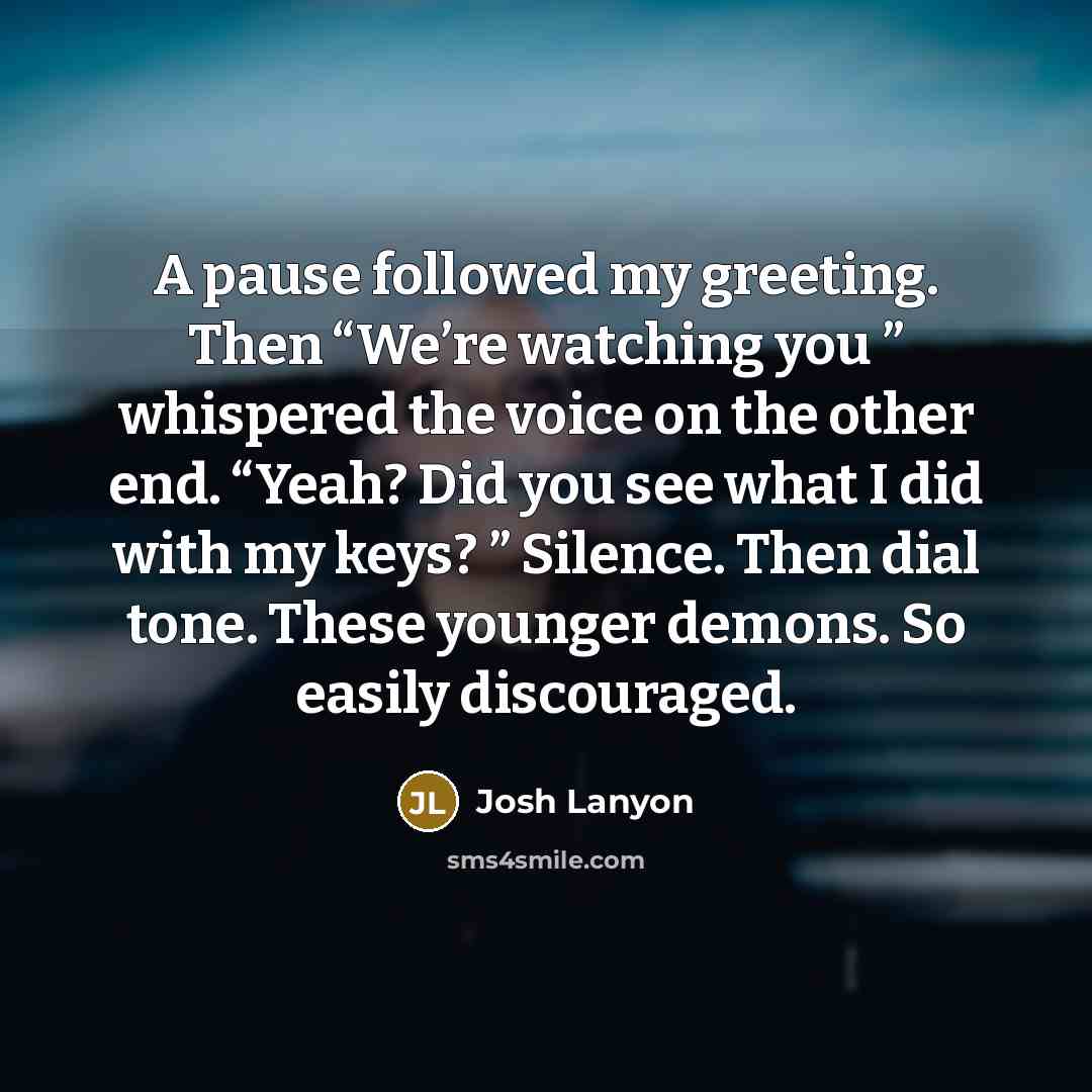 “A pause followed my greeting. Then “We’re watching you ”…” quote by Josh Lanyon