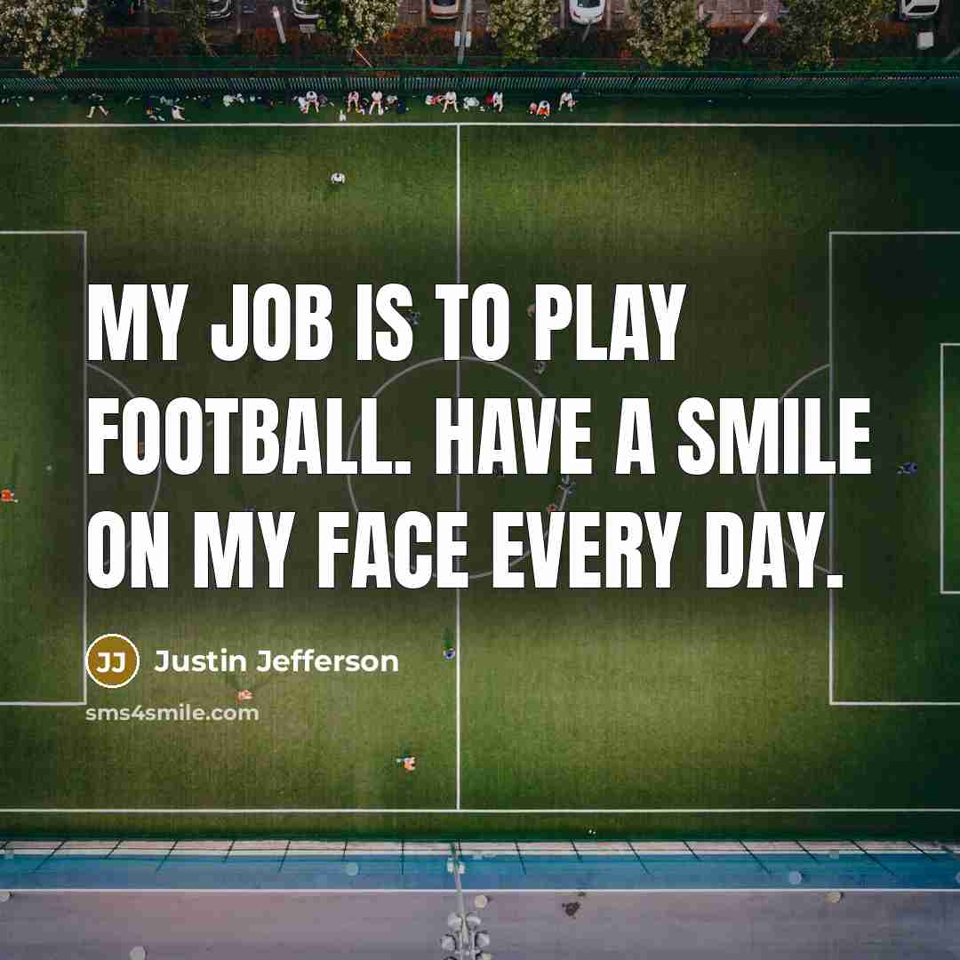 “My job is to play football. Have a smile on…” quote by Justin Jefferson