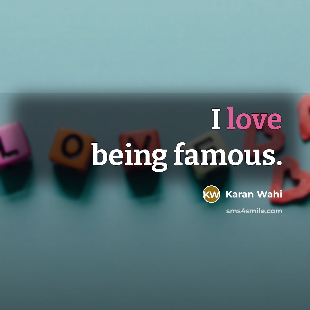 “I love being famous.…” quote by Karan Wahi