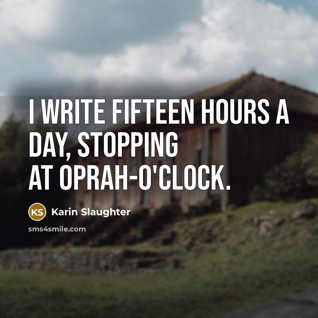 “I write fifteen hours a day, stopping at Oprah-o'clock.…” quote by Karin Slaughter