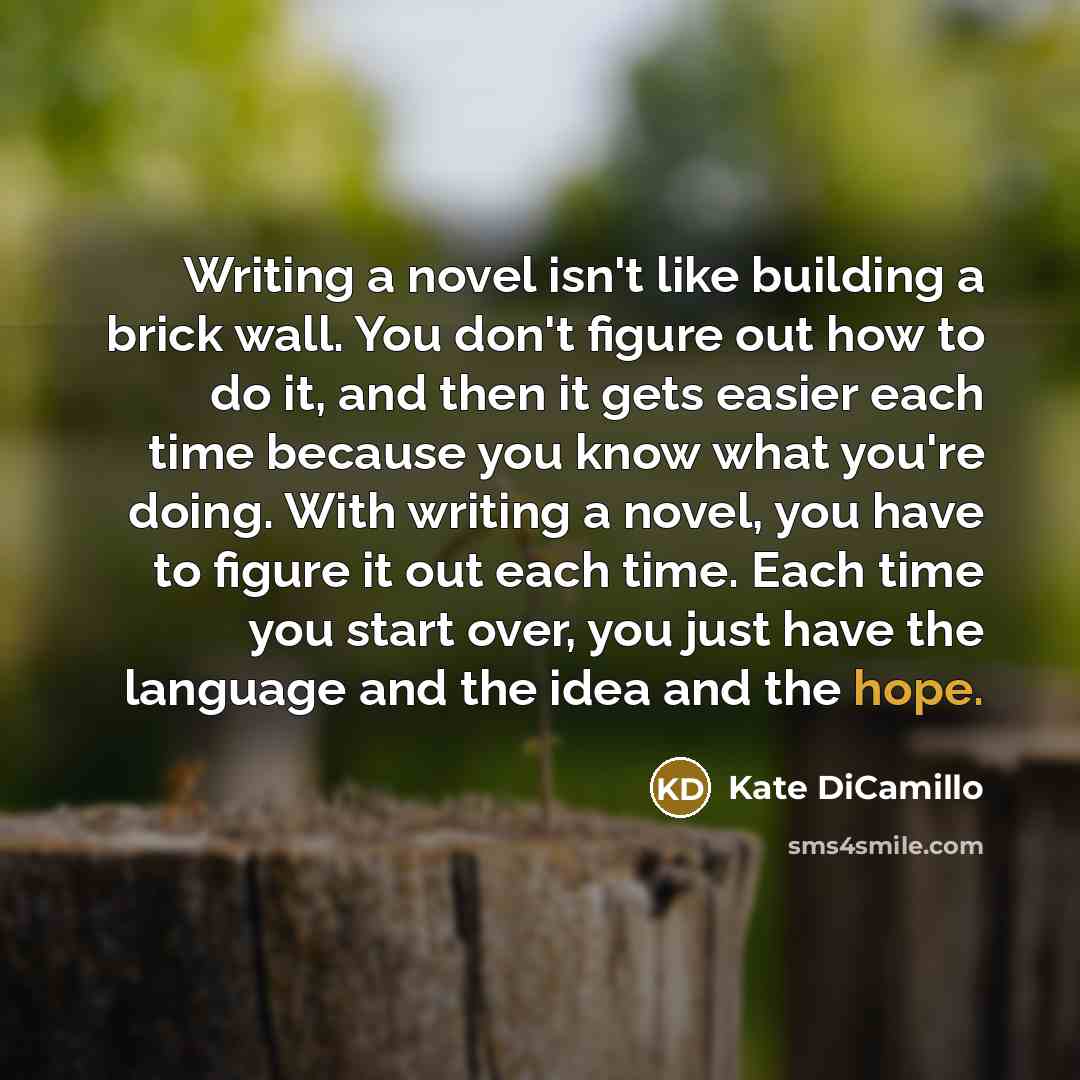 “Writing a novel isn't like building a brick wall. You…” quote by Kate DiCamillo