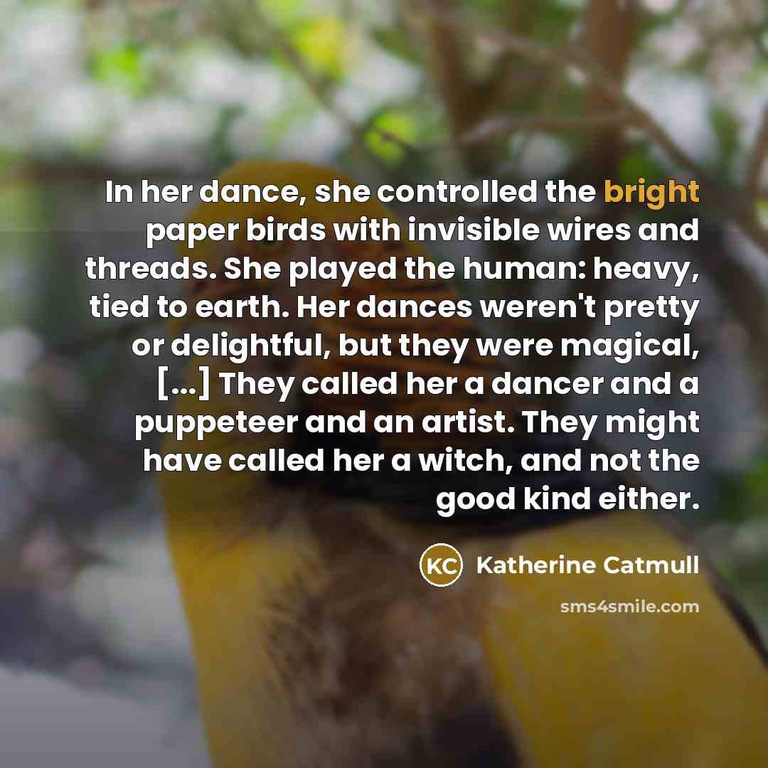 “In her dance, she controlled the bright paper birds with…” quote by Katherine Catmull