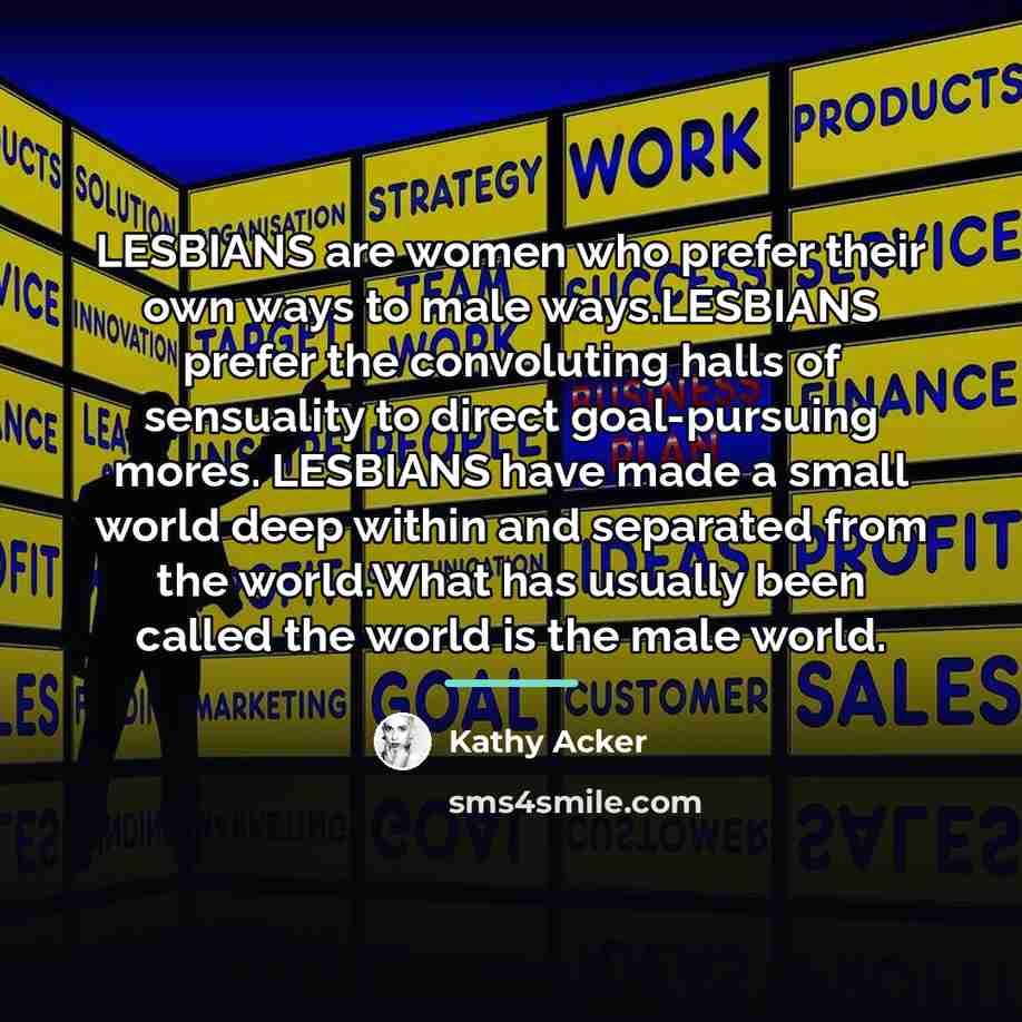 “LESBIANS are women who prefer their own ways to male…” quote by Kathy Acker
