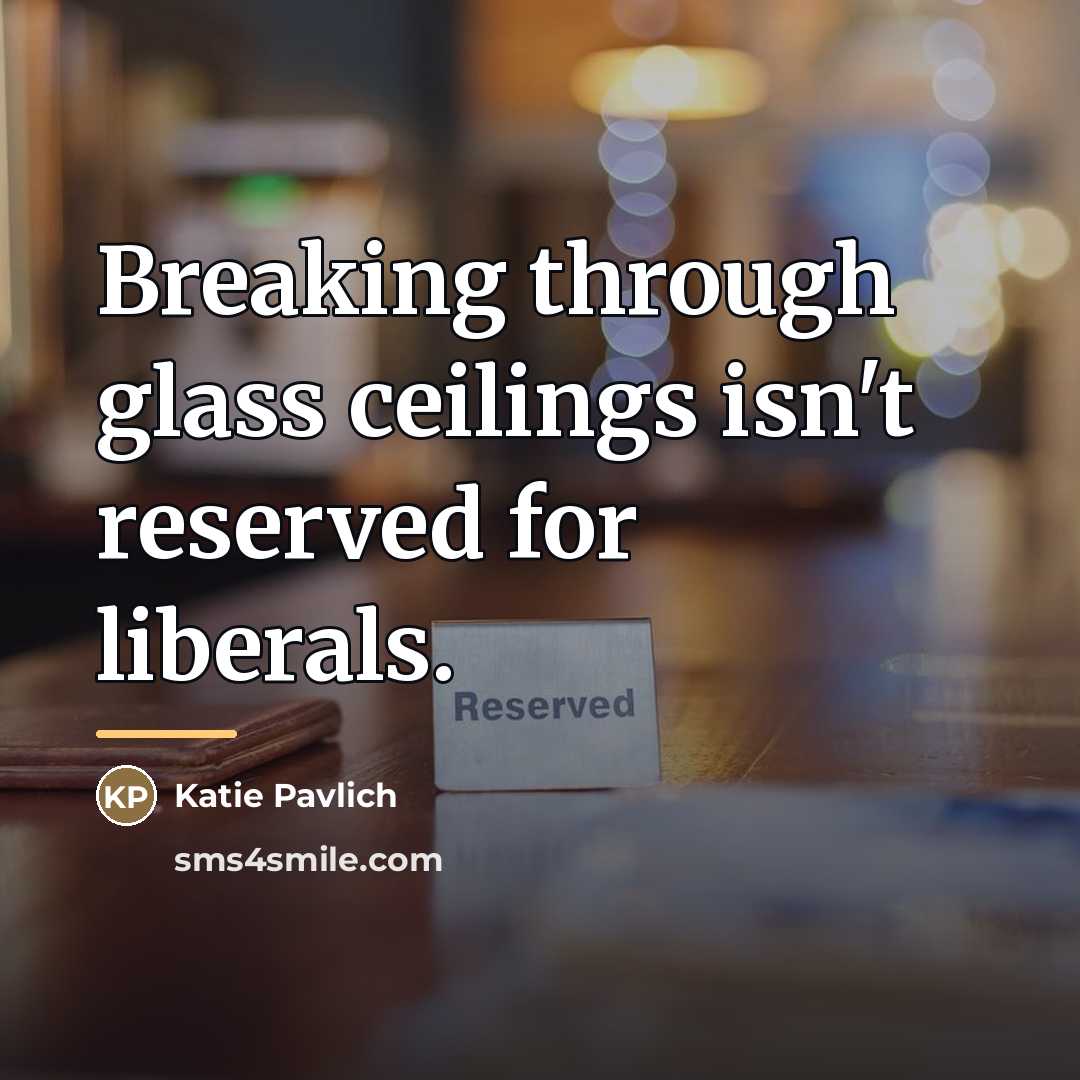 “Breaking through glass ceilings isn't reserved for liberals.…” quote by Katie Pavlich