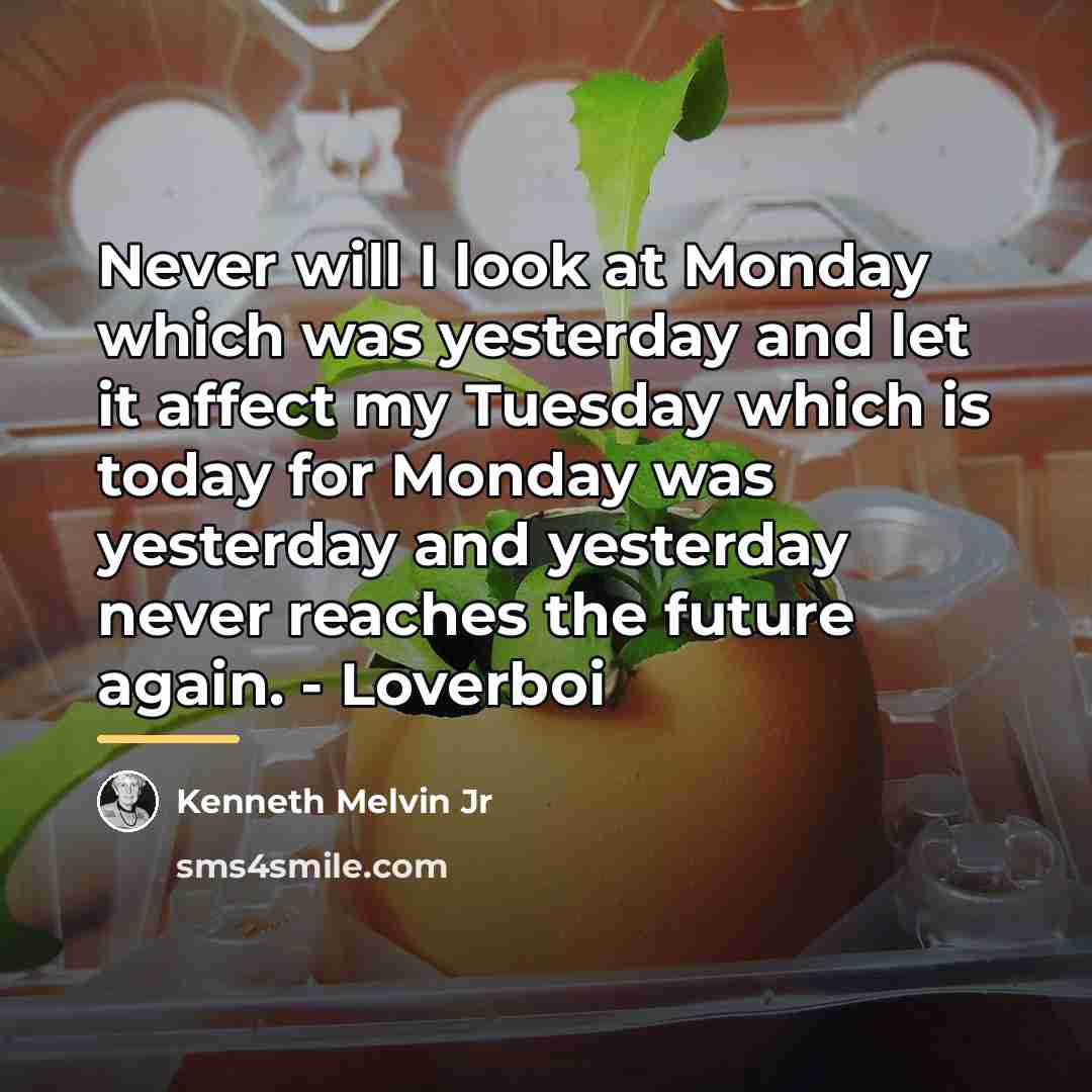“Never will I look at Monday which was yesterday and…” quote by Kenneth Melvin Jr
