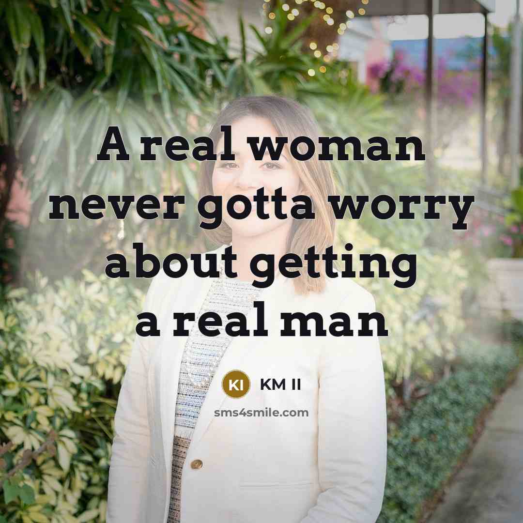 “A real woman never gotta worry about getting a real…” quote by KM II