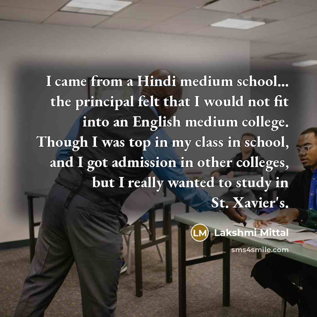 “I came from a Hindi medium school... the principal felt…” quote by Lakshmi Mittal