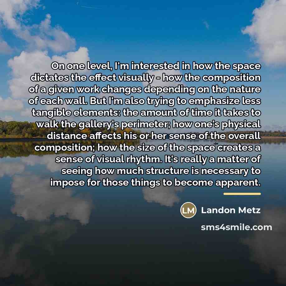 “On one level, I'm interested in how the space dictates…” quote by Landon Metz