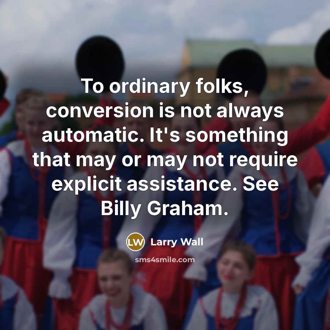 “To ordinary folks, conversion is not always automatic. It's something…” quote by Larry Wall