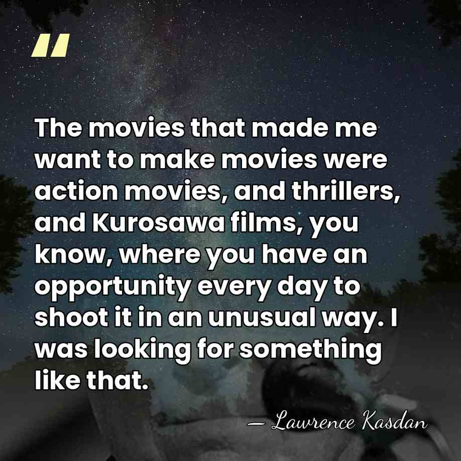 The movies that made me want to make movies were action movies,&hellip; - Lawrence Kasdan