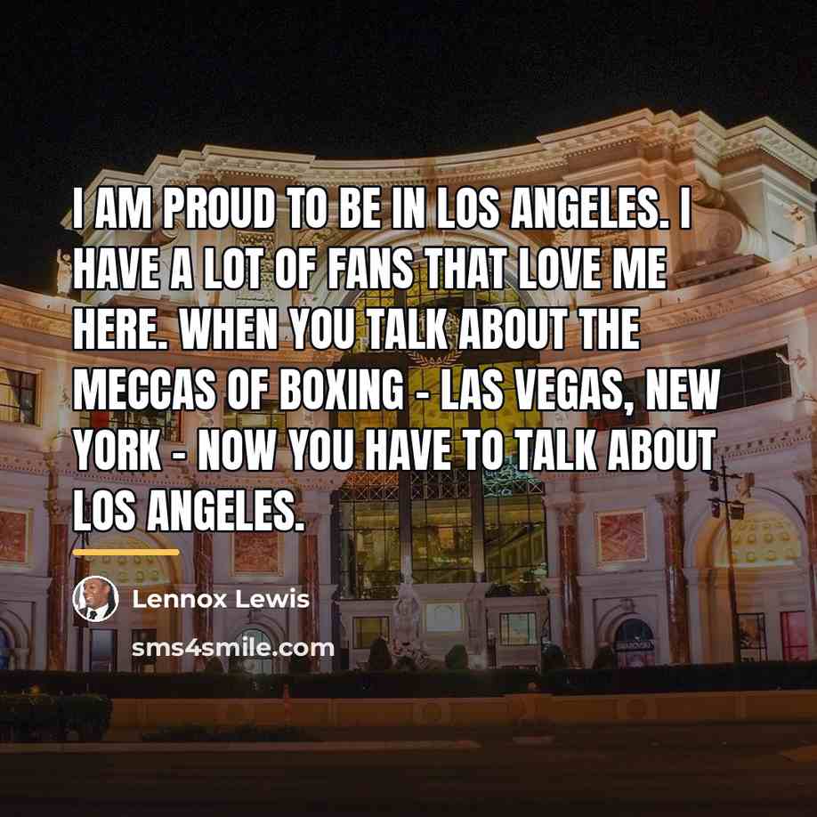 “I am proud to be in Los Angeles. I have…” quote by Lennox Lewis