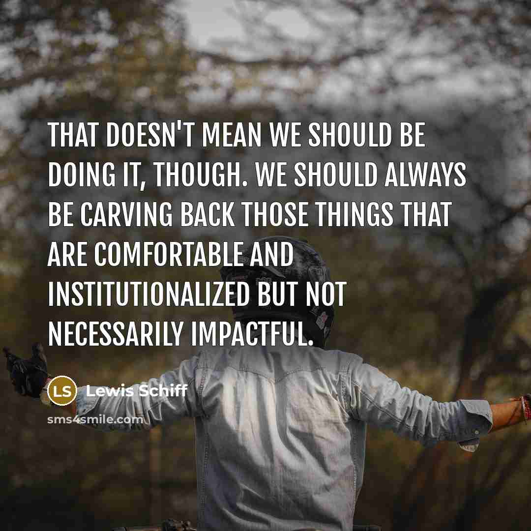 “That doesn't mean we should be doing it, though. We…” quote by Lewis Schiff