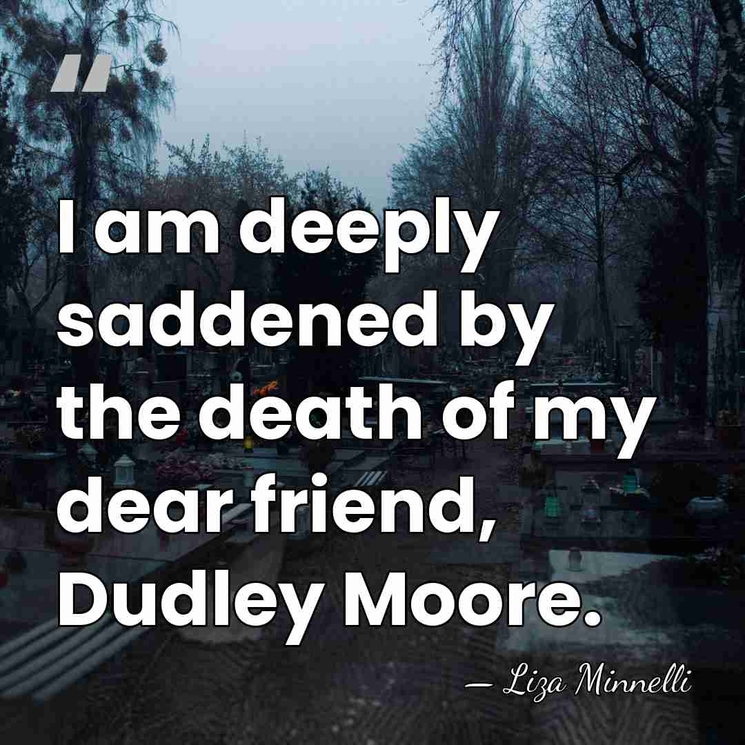 I am deeply saddened by the death of my dear friend, Dudley&hellip; - Liza Minnelli