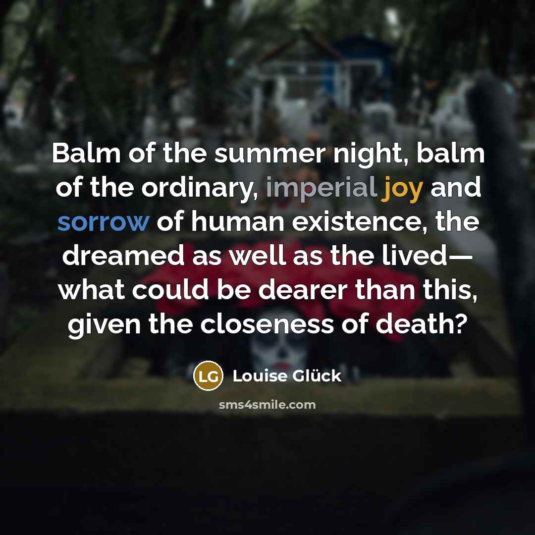 “Balm of the summer night, balm of the ordinary, imperial…” quote by Louise Glück