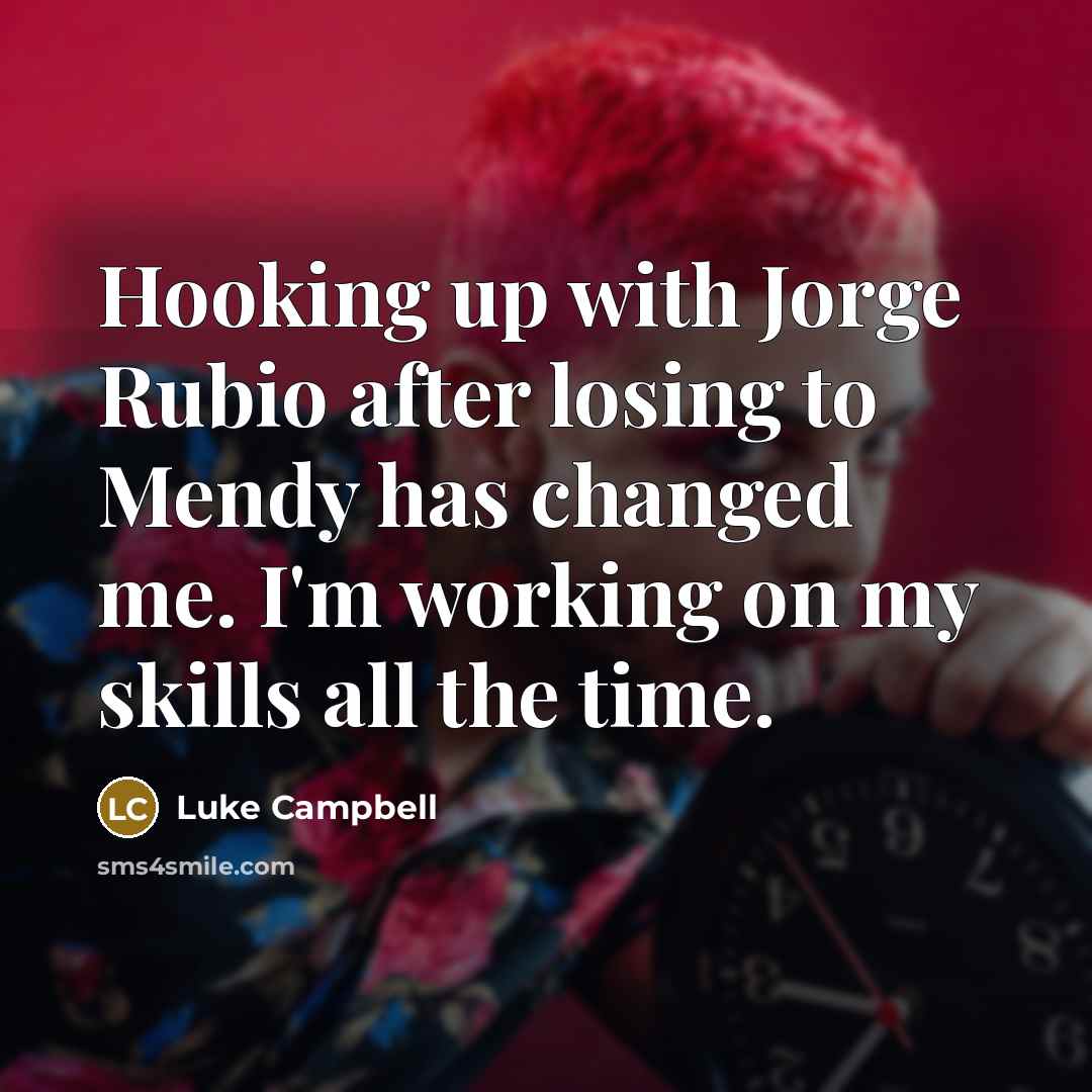 “Hooking up with Jorge Rubio after losing to Mendy has changed me. I'm working on my skills all the time.” quote by Luke Campbell