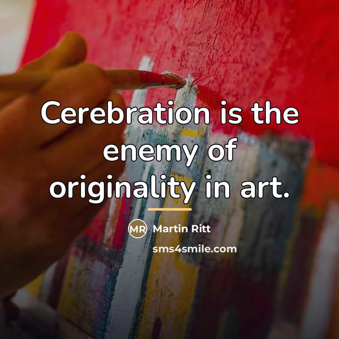 “Cerebration is the enemy of originality in art.…” quote by Martin Ritt