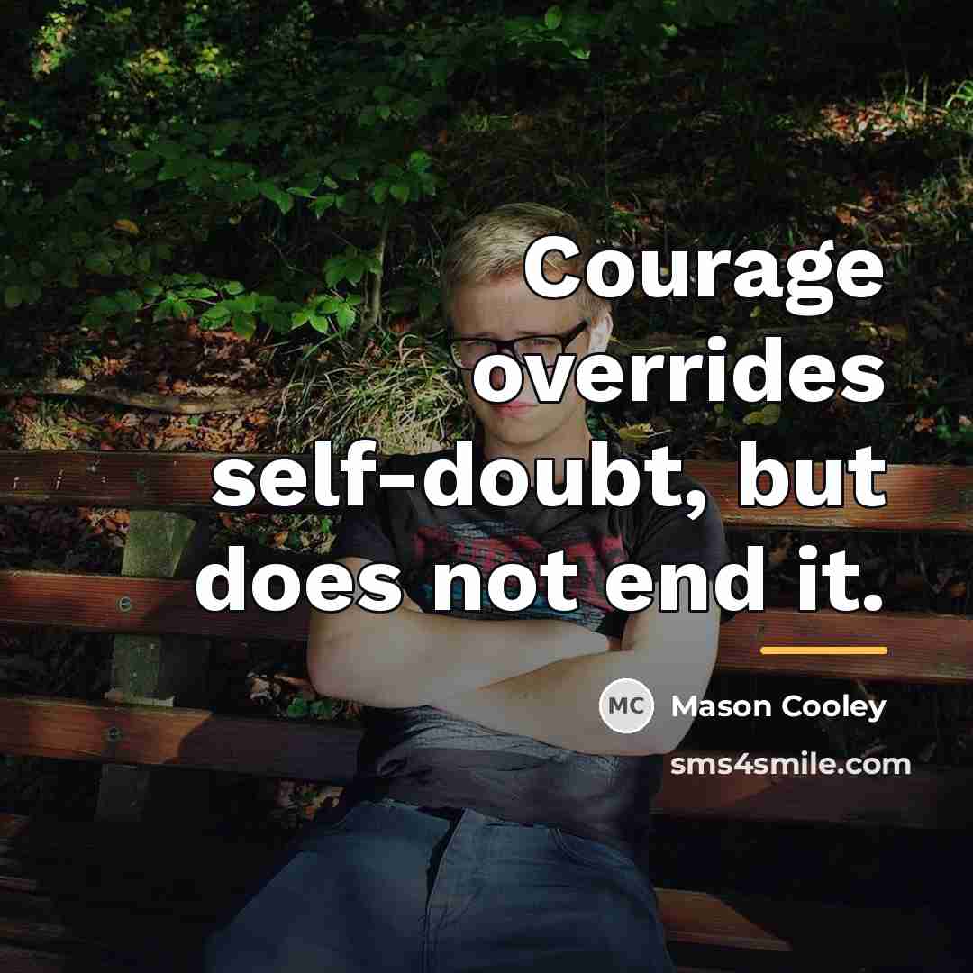 “Courage overrides self-doubt, but does not end it.…” quote by Mason Cooley