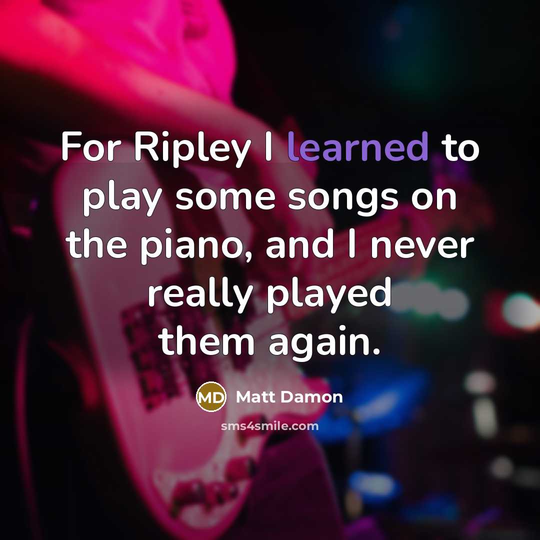 “For Ripley I learned to play some songs on the…” quote by Matt Damon