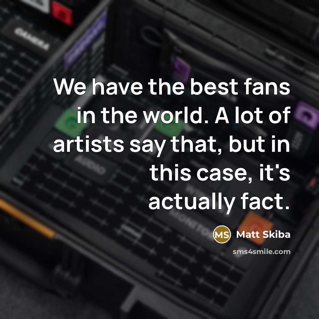 “We have the best fans in the world. A lot…” quote by Matt Skiba