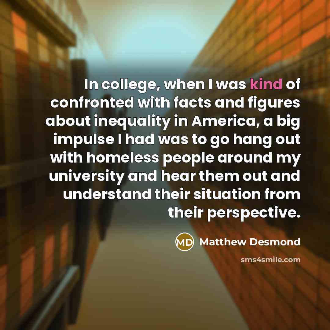 “In college, when I was kind of confronted with facts…” quote by Matthew Desmond