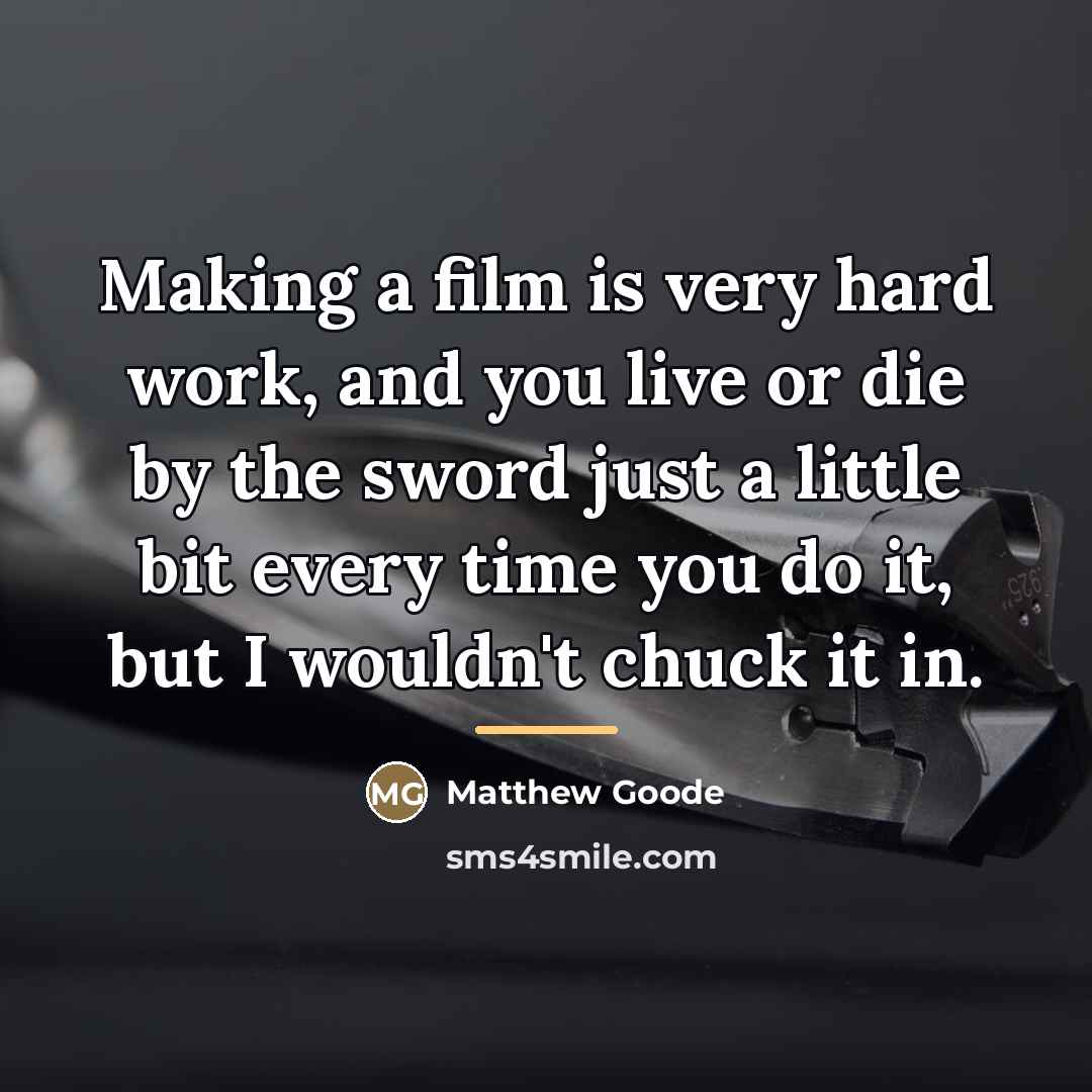 “Making a film is very hard work, and you live…” quote by Anonymous