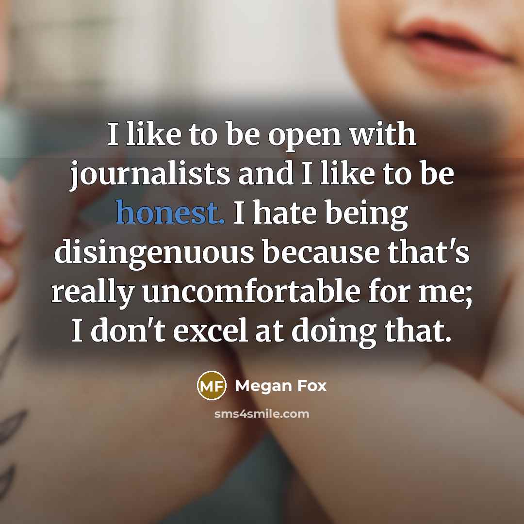 “I like to be open with journalists and I like…” quote by Megan Fox
