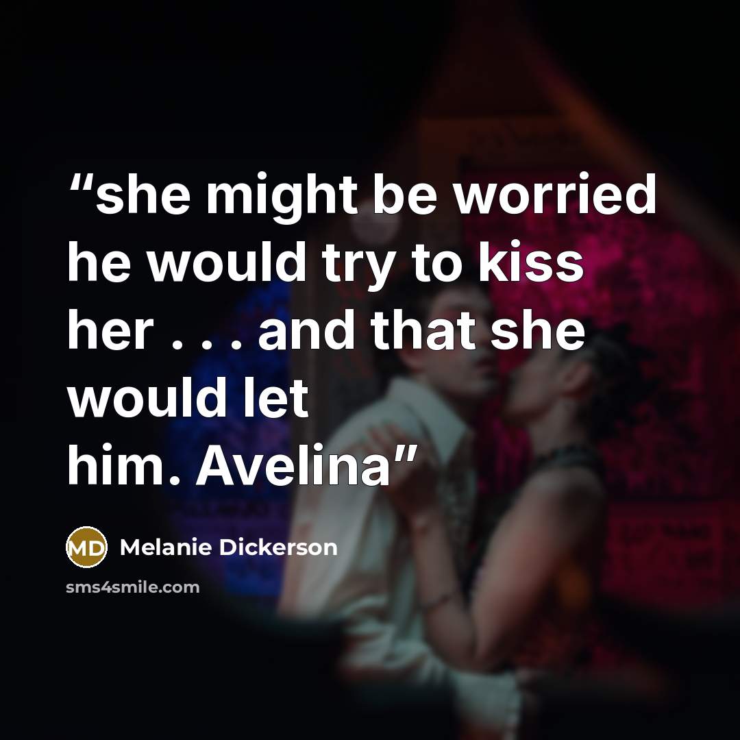 “she might be worried he would try to kiss her . . . and that she would let him. Avelina” quote by Melanie Dickerson