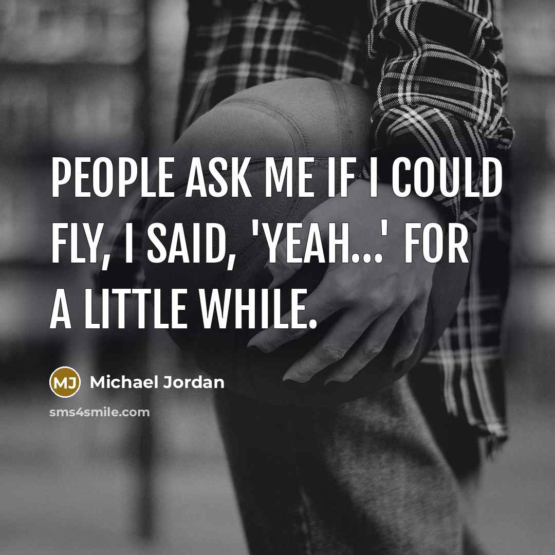 “People ask me if I could fly, I said, 'yeah....'…” quote by Michael Jordan