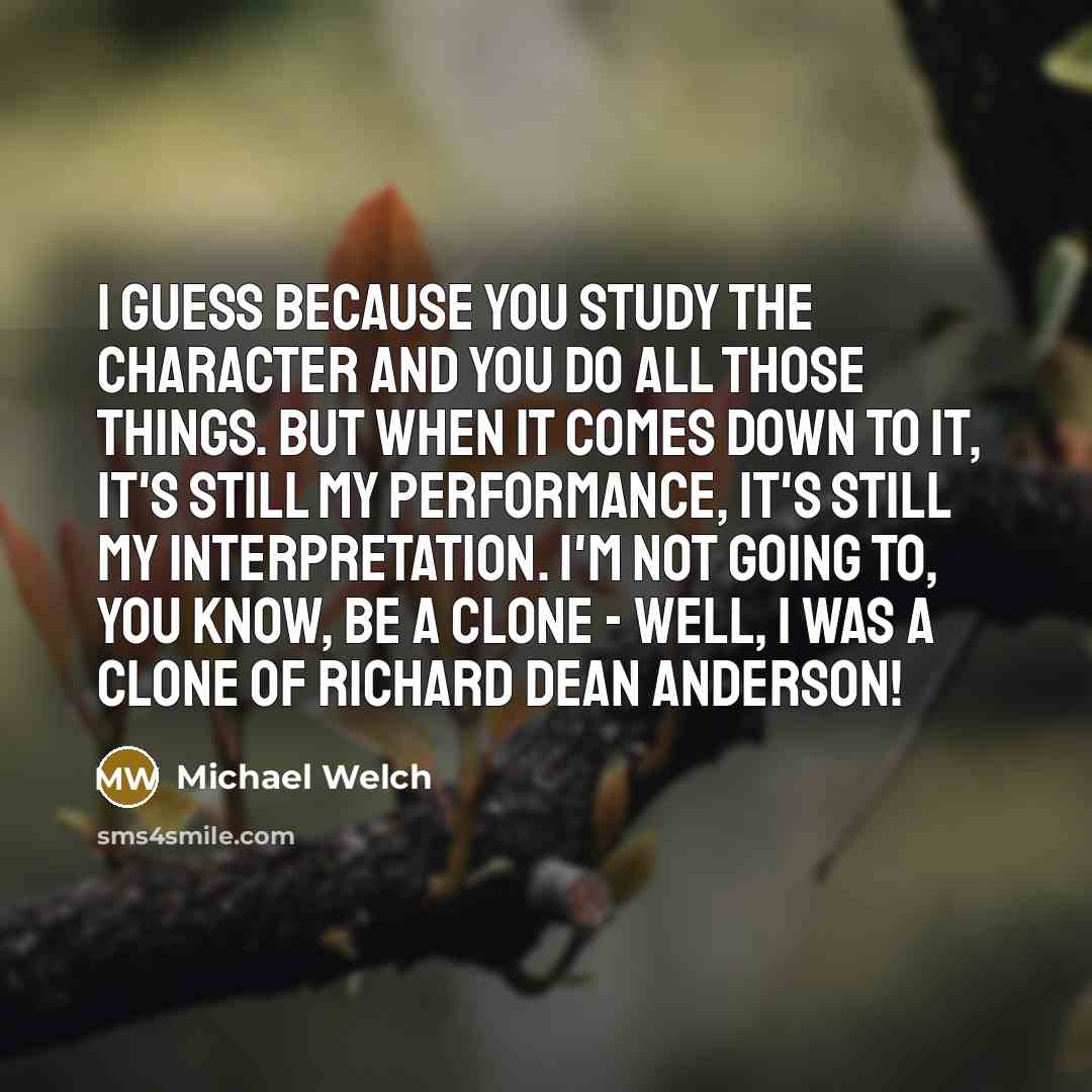 “I guess because you study the character and you do…” quote by Michael Welch
