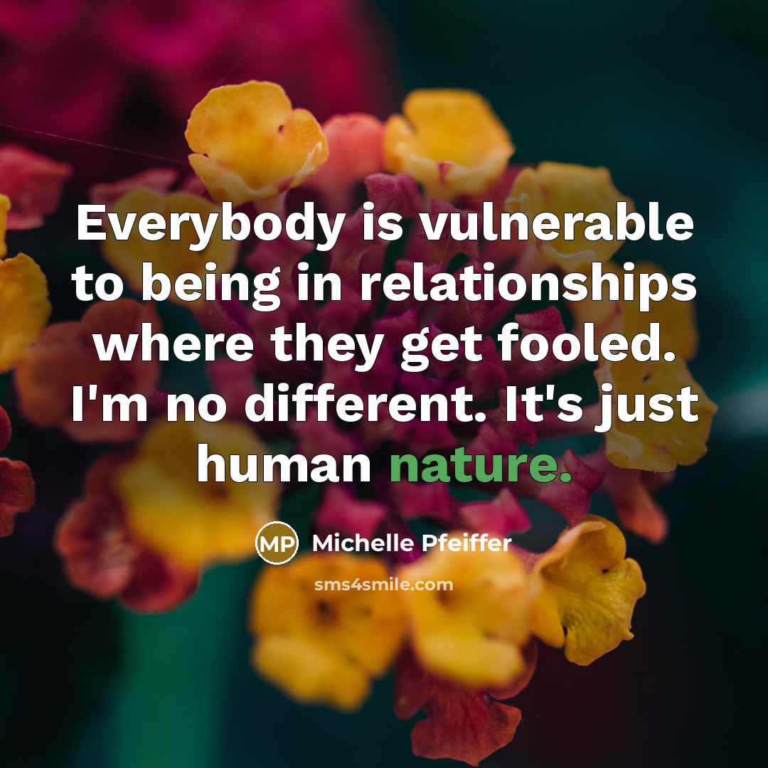 “Everybody is vulnerable to being in relationships where they get…” quote by Michelle Pfeiffer